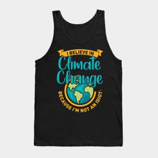 I Believe In Climate Change Because I'm Not An Idiot. Tank Top